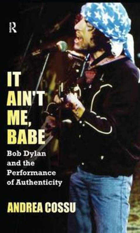 it ain't me babe Bob Dylan and the performance of authenticity book