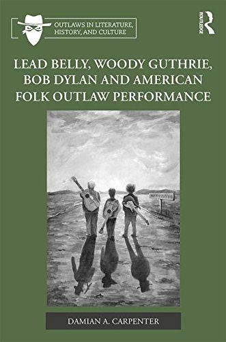 lead belly woody guthrie Bob Dylan and america folk outlaw performance  book
