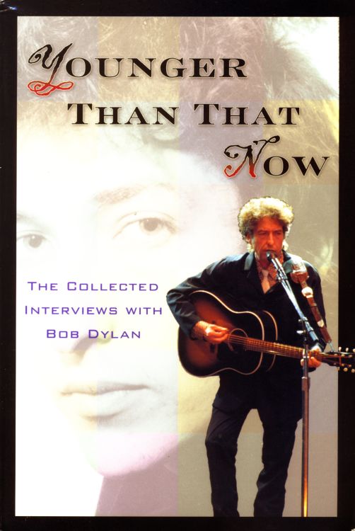 younger than that now the collected interviews with Bob Dylan book