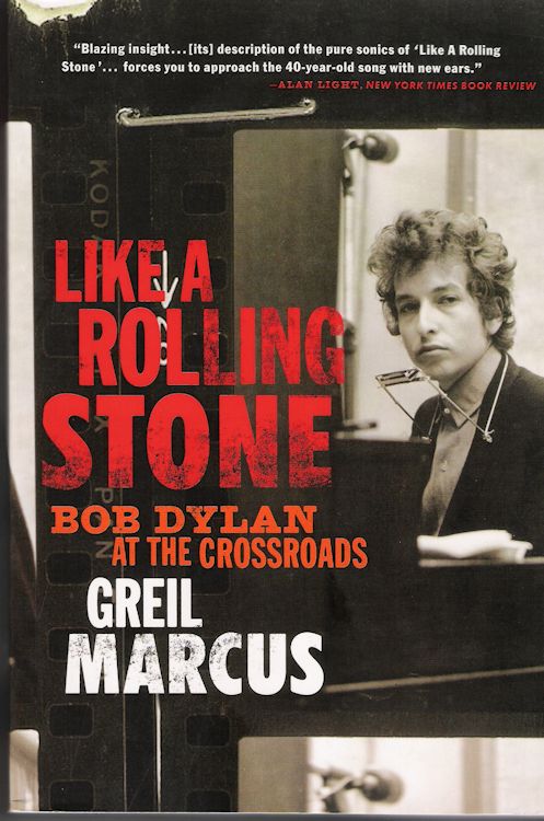 like a rolling stone Bob Dylan at the crossroads Greil Marcus, PublicAffairs 
            2006